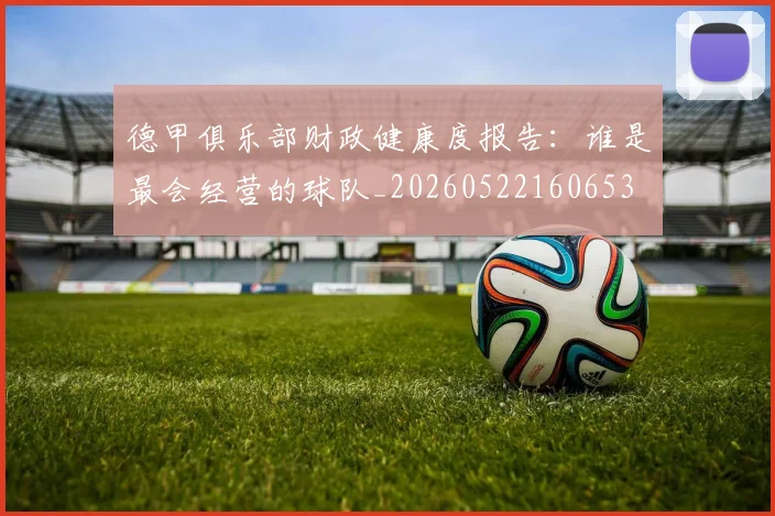 德甲俱乐部财政健康度报告：谁是最会经营的球队_20260522160653